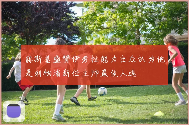 赫斯基盛赞伊劳拉能力出众认为他是利物浦新任主帅最佳人选