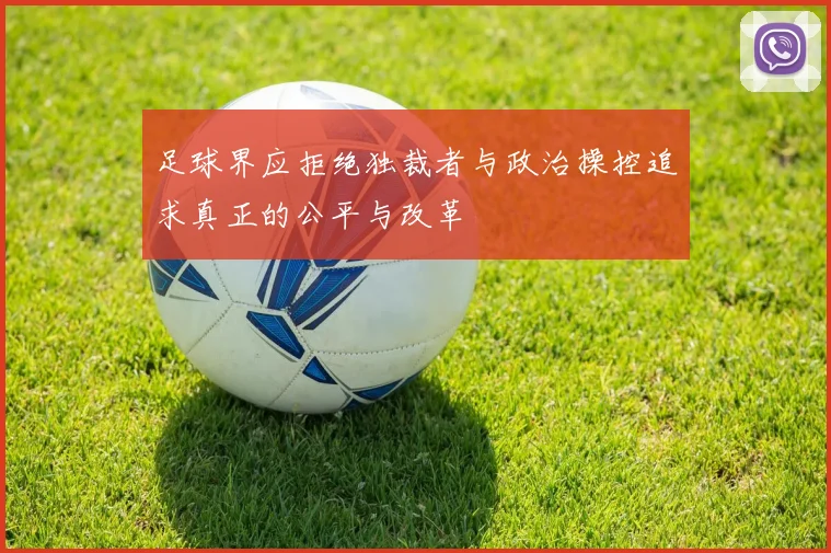 足球界应拒绝独裁者与政治操控追求真正的公平与改革